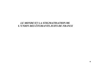 LE MONDE ET LA STIGMATISATION DE
L’UNION DES ÉTUDIANTS JUIFS DE FRANCE




                                        -152
 