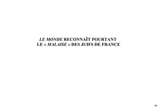 LE MONDE RECONNAÎT POURTANT
LE « MALAISE » DES JUIFS DE FRANCE




                                     -156
 