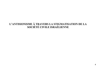 L’ANTISIONISME À TRAVERS LA STIGMATISATION DE LA
            SOCIÉTÉ CIVILE ISRAÉLIENNE




                                                   -57
 