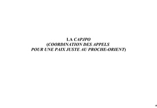 LA CAPJPO
      (COORDINATION DES APPELS
POUR UNE PAIX JUSTE AU PROCHE-ORIENT)




                                        -69
 