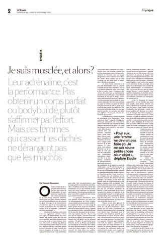 2 0123
DIMANCHE 22 - LUNDI 23 NOVEMBRE 2020
Jesuismusclée,etalors?
Leuradrénaline,c’est
laperformance.Pas
obteniruncorpsparfait
oubodybuildé,plutôt
s’affirmerparl’effort.
Maiscesfemmes
quicassentlesclichés
nedérangentpas
que lesmachos
ENQUÊTE
Par François Rousseaux
O
n fait un bras de fer?»
En plein dîner de bou­
lot avec des cadres de
l’immobilier, la pro­
position stupéfie Elo­
die. Cette consultante
de 41 ans, longs cheveux châtains,
vient d’ôter son gilet, laissant apparaî­
tre ses biceps dessinés par dix années
de gym, de yoga et de musculation.
«Cet homme que je ne connaissais pas
voulait se mesurer à moi. J’ai refusé. Il a
insisté. Je lui ai répondu: “Commence
par faire 50 pompes”!»
Ce genre de saynètes, cette mère
d’un ado rugbyman connaît. «Parce
que je fais de l’haltérophilie, des mecs
comme des nanas m’ont déjà dit que
j’étais une folle, que j’allais devenir un ca­
mionneur, et ça me vexe toujours. Pour
eux, une femme ne devrait pas faire ça.
Je ne suis ni une petite chose ni un ob­
jet», déplore celle qui s’entraîne quatre
fois par semaine en salle, soulève des
barres chargées de 50 kg et se sent
«plus forte dans la vie». Son adrénaline,
jure­t­elle, c’est «la performance», pas
le corps parfait. Au lendemain du dîner,
elle a d’ailleurs porté plus lourd que
d’habitude. «Il y a une revanche sur les
mecs qui m’ont rabaissée ou harcelée
par le passé. C’est une grosse satisfaction
pour moi d’être capable de faire mieux
que certains hommes.»
A quelques kilomètres, dans
une grande franchise du sport du
20e arrondissement de Paris, Sophie,
25 ans, réalise son mouvement préféré:
le soulevé de terre. Ce sont 75 kg de
fonte qu’elle hisse jusqu’aux hanches,
elle qui en pèse 58 pour 1,70m. «Quand
j’ai commencé à la fac, mon objectif était
de me muscler, de grossir, car je me trou­
vais trop maigre. J’ai pris 7 kg en cinq
ans, que du muscle», raconte cette chef
de projet en digital, reconnaissant l’in­
fluence des «fit­girls» sur les réseaux
sociaux. «Fit­girl», le nom donné à ces
femmes accros au fitness qui postent
sur Instagram ou YouTube des vidéos
de leurs entraînements et mettent en
scène leur corps sculpté. «J’ai suivi les
conseils de Sissy Mua [1,3 million
d’abonnés]: chargez lourd et mangez, si
vous voulez vous construire un corps.»
Quatre soirs par semaine, Sophie, qui
préfère ses épaules «bien tracées» à ses
tablettes de chocolat, suit son propre
programme. Deux séances sur le haut
du corps, deux autres sur le bas,
«comme ça, rien n’est laissé à l’aban­
don», dit­elle en souriant.
Sa mère l’avait exhortée à ne
pas être bodybuildée. Son ex, sportif,
n’aimait pas les filles musclées. «Ça ne
m’a jamais influencée. C’est mon corps,
je fais ce que je veux», réplique­t­elle.
«Il y a des mecs que ça impressionne,
d’autres à qui ça fait peur, c’est à double
tranchant. Je sais que je plais.» Désor­
mais, elle réussit les tractions à la barre.
«Certains pensaient que c’était un mou­
vement masculin, ils m’ont sous­estimée,
ça casse les clichés. Le sport me donne
une force mentale. Je sais ce que je vaux,
je me dis que je peux tout défoncer. J’hé­
site moins à dire les choses. Ce n’est pas
que les muscles, ce sont aussi mes idées
que j’affirme.» Le muscle, éternel ins­
trument de pouvoir?
«Chez les Grecs, c’était le symbole
du surhomme, d’où l’expression “Beau
comme un dieu”», rappelle Djedjiga Ka­
chenoura, présidente de l’association
Sport Univers’elle, qui promeut la fémi­
nisation des métiers du sport. «Le corps
des femmes reste soumis à des injonc­
tions. Elles doivent
d’abord être des
femmes musclées
avant d’être mus­
clées. Elles se justi­
fient, travaillent la
chevelure ou le ver­
nis à ongles pour
montrer de la déli­
catesse, et cher­
chent une posture
féminine, car la so­
ciété ne veut pas
voir des corps fémi­
nins uniquement
musculeux», déplo­
re­t­elle. A 33 ans,
devant 5 millions
de téléspectateurs,
Alexandra est l’une
des candidates de la saison en cours de
«Koh­Lanta» sur TF1. On l’a vue porter
pendant un quart d’heure plus de 10 kg
de sacs de riz par­dessus la tête, mettant
au tapis ses concurrents. Avant d’affron­
ter l’épreuve qu’elle n’a pas vu arriver:
les critiques sur son physique sur les
réseaux sociaux, notamment ses bras
musclés. «Je trouve ça joli chez une
femme, mais j’ai l’impression que ça fait
flipper, explique­t­elle au Monde. Pour­
quoi ne pourrais­je pas avoir le corps que
j’aime sous prétexte que ce serait moins
joli que les soi­disant standards de
beauté?» Cette passionnée de tir à l’arc a
remercié ses années de natation et de
musculation lorsqu’il lui a fallu porter
pendant deux ans sa petite fille, opérée
sept fois des yeux. «J’ai eu ce besoin
d’être forte physiquement. Les bras mus­
clés, ça me sert dans la vie.»
Diane, 21 ans, petit gabarit de
1,57 m pour 47 kg, avait, elle, le senti­
ment de «ne plus progresser» après
quatre ans de boxe. L’étudiante en
droit de l’environnement à Strasbourg
s’est lancée dans l’escalade, puis le
CrossFit, cette discipline qui mêle gym,
haltérophilie et cardio à haute inten­
sité. «J’avais besoin de gagner en force,
que mes coups portent», précise­t­elle.
Ses parents n’étaient pas emballés:
«On voit tes abdos», «Attention, tu
n’auras plus un corps féminin». A la
maison, les petites phrases la gênent.
«Je mettais des vêtements amples qui
cachent, pour ne plus avoir ce genre de
conversation avec eux», confie­t­elle.
Ont­ils finalement accepté? «Moi, j’ai
accepté qu’ils n’acceptent pas», répond­
elle du tac au tac. Elle insiste: elle s’est
découvert «la passion de bouger. Voir
mon corps changer me donne envie d’al­
ler plus loin». Pendant le confinement,
elle a pris un coach en ligne. «Plusieurs
jours d’affilée, il me mettait des squats
et des exercices du bas du corps, alors
que je veux développer mes muscles de
façon harmonieuse», se remémore­t­
elle. «Je t’ai mis des trucs que les nanas
aiment bosser!», s’est­il justifié. C’est
que Kim Kardashian, la starlette améri­
caine aux fesses ultra­bombées et aux
190 millions d’abonnés sur Instagram,
est passée par­là.
«C’est le standard de beauté
aujourd’hui: un cul bombé, pas aussi
gros qu’elle, mais ferme, dessiné. Les
mecs se fichent de la poitrine, ils regar­
dent les fesses», juge Sophie, la jeune
Parisienne chef de projet. «Avoir des
fesses galbées est devenu un critère,
loin de l’époque Kate Moss longiligne»,
confirme Cassandre Vigouroux, coach
sportive. «Il suffit de regarder toutes les
stars de la télé­réalité faites sur le même
modèle.» Cette professionnelle reçoit de
plus en plus d’adeptes de la muscula­
tion, en cours collectif ou privé. «Cette
mode est venue d’Instagram et de You­
Tube, avec ce courant de “fit­girls” qui dit
“n’ayez pas peur de
vous muscler” et dé­
mystifie le port de
charge. Quand j’ai
commencé en 2012,
il y avait très peu de
femmes sur les pla­
teaux de muscula­
tion. Aujourd’hui,
elles osent aller sur
ce terrain réservé
aux hommes, c’est
lié à l’affirmation fé­
ministe et au “moi
aussi je suis capa­
ble”», selon elle.
Alors elle
les encourage à
soulever plus
lourd. «Sinon elles
se fixent elles­mêmes des limites. Je leur
montre qu’elles peuvent y arriver. C’est
symptomatique de la façon dont les
femmes réagissent dans tout au quoti­
dien: elles se dévalorisent», regrette
celle qui constate toujours que le mus­
cle, «valorisé chez un homme, est perçu
comme menaçant chez une femme».
Elle se félicite qu’il y ait depuis peu plus
de femmes que d’hommes inscrites au
CrossFit dans le monde. En France, la
pratique sportive est désormais plus
répandue chez les femmes (53 % contre
49 % des hommes), selon le baromètre
publié par l’institut Odoxa en février.
Mais les femmes pratiquent davantage
la danse, la natation ou l’équitation…
que le foot ou le cyclisme. Pour les
convaincre, la Fédération française
d’haltérophilie­musculation (FFHM) a
lancé un plan de féminisation et vante
les bienfaits de l’entraînement, comme
«la prévention de l’ostéoporose».
Santé et bien­être, deux man­
tras pour Martine, 56 ans. Après des
décennies de danse, tennis, fitness,
cette cadre en marketing a découvert
l’haltérophilie il y a quatre ans. «Je re­
marque dans la vie de tous les jours que
par rapport à des femmes de mon âge,
je suis en meilleure forme», constate­t­
elle. En 2019, elle s’est blessée lors
d’une traction. Rupture du tendon au
biceps droit. «C’est une blessure de gar­
çon», s’est étonné le chirurgien.
«Dès la fin du XIXe siècle et du
très progressif accès des femmes aux
activités physiques et sportives, des in­
«Pour eux,
une femme
ne devrait pas
faire ça. Je
ne suis ni une
petite chose
ni un objet»,
déplore Elodie
 
