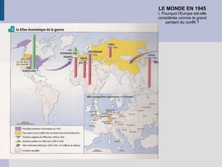 LE MONDE EN 1945 I. Pourquoi l'Europe est-elle considérée comme le grand perdant du conflit ? 