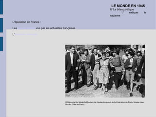 LE MONDE EN 1945 II/ Le bilan politique 1/ extirper le nazisme L'épuration en France : Les  grands procès  vus par les actualités françaises L' épuration sauvage   © Mémorial du Maréchal Leclerc de Hauteclocque et de la Libération de Paris, Musée Jean Moulin (Ville de Paris) 