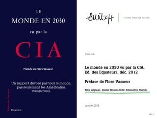 001 I
Booklub:
Le monde en 2030 vu par la CIA,
Ed. des Equateurs, déc. 2012
Préface de Flore Vasseur
Titre original : Global Trends 2030: Alternative Worlds
//////////////////////////////////////////////////////////////////
Janvier 2015
 