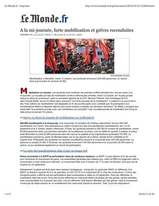 Le Monde.fr : Imprimer                                                                      http://www.lemonde.fr/imprimer/article/2010/10/12/1424646.html




             A la mi-journée, forte mobilisation et grèves reconduites
             LEMONDE.FR | 12.10.10 | 14h18 • Mis à jour le 12.10.10 | 16h41




                                                                                                                           AFP/GERARD JULIEN
                       Manifestation à Marseille, mardi 12 octobre. Les syndicats annoncent 230 000 personnes, un record,
                       alors que la police en recense 24 500.




             M         obilisation en hausse. Les syndicats sont confiants, les premiers chiffres semblent leur donner raison à la
             mi-journée. La nouvelle journée de mobilisation contre la réforme des retraites, mardi 12 octobre, est "la plus grosse
             depuis le début du processus", selon le secrétaire général de la CGT, Bernard Thibault. Son homologue de FO,
             Jean-Claude Mailly, est sur la même ligne, évoquant "une forte poussée de la mobilisation". Il s'attend à ce que la barre
             des "trois millions de manifestants" soit dépassée en fin de journée après avoir constaté que "la participation aux
             manifestations atteint et dépasse déjà les plus hauts niveaux constatés ces dernières semaines". M. Mailly a souligné que
             mardi était "la quatrième journée avec une mobilisation qui s'amplifie". Une nouvelle journée de mobilisation est d'ores et
             déjà prévue le samedi 16 octobre.

             >> Suivez   en direct la journée de mobilisation sur LeMonde.fr
             500 000 manifestants à la mi-journée. A la mi-journée, le ministère de l'intérieur dénombrait "environ 500 000
             manifestants" en France. Des estimations au même moment lors des trois pécédentes manifestations, les 7 et 23
             septembre et le 2 octobre, étaient inférieures. A Paris, les syndicats estiment à 330 000 le nombre de manifestants, contre
             65 000 personnes selon une première estimation de la préfecture de police. Lors du défilé du samedi 2 octobre, la police
             avait dénombré au total 63 000 personnes dans les rues de la capitale et les organisations syndicales 310 000. La
             manifestation parisienne, partie de Montparnasse, sur la rive gauche de la Seine, devrait arriver à Bastille en fin
             d'après-midi. A Marseille, les syndicats ont recensé une affluence record à la mi-journée avec 230 000 personnes. La
             police en a compté 24 500. A Toulouse, les syndicats annoncent 145 000 personnes à la mi-journée (30 000 selon la
             police), ce qui représente également un record de participation.

             >> La   carte des manifestations mise à jour en temps réel
             Grève reconduite à la RATP et perturbation dans de nombreux secteurs. La RATP n'a pas attendu la fin de journée
             pour reconduire le mouvement de grève. Les assemblées générales des réseaux bus, métro et RER ont largement voté la
             reconduction à main levée pour mercredi. Le mouvement était suivi à hauteur de 17 % selon la direction, plus que lors de
             la grève du 23 septembre.

             Globalement, la grève est forte dans deux secteurs stratégiques : transports, en particulier SNCF, et raffineries. A la
             SNCF, la direction recense 40,4 % de grévistes, la CGT 53,75 % et notamment 60 % chez les conducteurs. L'Union des
             transports public a affirmé que les perturbations était comparables à celles du 23 septembre. Dans les raffineries, la
             mobilisation était très suivie. Onze des douze raffineries en métropole étaient touchées par des grèves, parfois partielles,
             mais reconductibles sur la plupart des sites. Les six raffineries Total étaient affectées par des grèves, mais le mouvement
             n'avait pas de répercussions sur le ravitaillement des carburants d'après la direction. Total "a pris les dispositions

                  © Le Monde.fr   | Fréquentation certifiée par l'OJD | CGV | Mentions légales | Qui sommes-nous ? | Index | Aide et contact | Publicité

1 of 2                                                                                                                                                     10/10/12 16:20
 