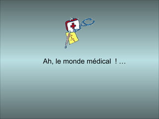 Ah, le monde médical  ! … 