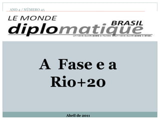 ANO 4 / NÚMERO 45 A  Fase e a Rio+20 Abril de 2011 