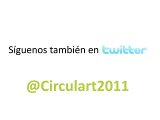 Síguenos también en@Circulart2011