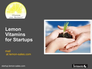Lemon
   Vitamins
   for Startups

   mail
   at lemon-sales.com


startup.lemon-sales.com
 