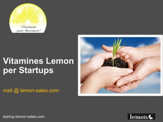 Vitamines Lemon
per Startups

mail @ lemon-sales.com




startup.lemon-sales.com
 