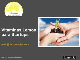 Vitaminas Lemon
para Startups

mail @ lemon-sales.com




startup.lemon-sales.com
 