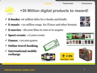 ConclusionsTestimonialsSolution
+30 Million digital products to reward!
 E-books: +6 million titles for e-books and kindl...