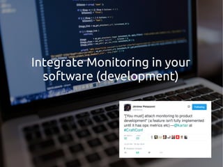 Integrate Monitoring in your
software (development)
 