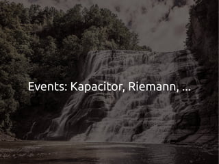 Events: Kapacitor, Riemann, ...
 
