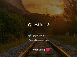 Questions?
@lporcheron
lionel@bleemeo.com
#monitoring
 