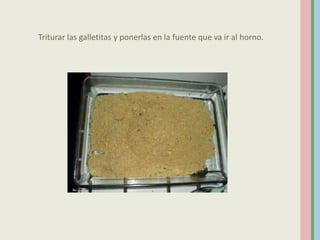 Triturar las galletitas y ponerlas en la fuente que va ir al horno.
 