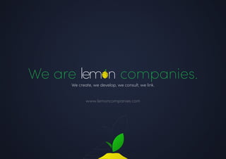 1
We are lem n companies.
We create, we develop, we consult, we link.
www.lemoncompanies.com
 
