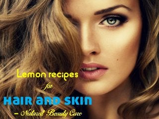 Lemon recipes
hair and skin
–
 