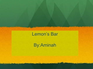 Lemon’s Bar

By:Aminah
 
