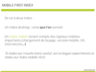 MOBILE FIRST INDEX
De un à deux index :
Un index mobile tenant compte des signaux mobiles
importants (chargement de la pag...