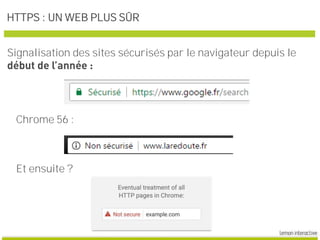 HTTPS : UN WEB PLUS SÛR
Chrome 56 :
Signalisation des sites sécurisés par le navigateur depuis le
Et ensuite ?
 