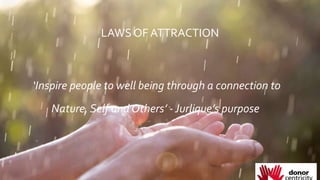 LAWS OF ATTRACTION
‘Inspire people to well being through a connection to
Nature, Self and Others’ - Jurlique’s purpose
 