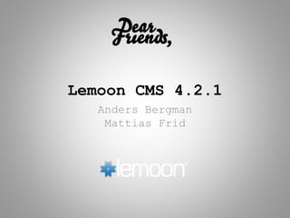 Lemoon CMS 4.2.1
Anders Bergman
Mattias Frid
 
