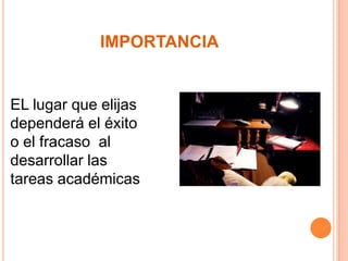 IMPORTANCIA

EL lugar que elijas
dependerá el éxito
o el fracaso al
desarrollar las
tareas académicas

 