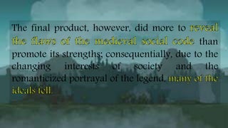 The final product, however, did more to
than
promote its strengths; consequentially, due to the
changing interests of society and the
romanticized portrayal of the legend,
 
