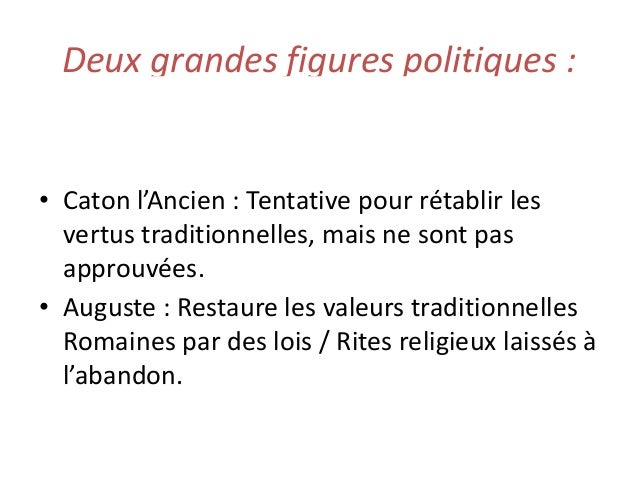 Deux grandes figures politiques :
• Caton l’Ancien : Tentative pour rétablir les
vertus traditionnelles, mais ne sont pas
...