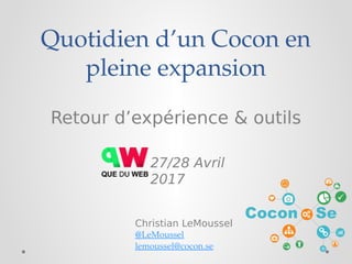 Quotidien d’un Cocon en 
pleine expansion
Retour d’expérience & outils
27/28 Avril
2017
Christian LeMoussel
@LeMoussel
lemoussel@cocon.se
 
