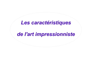 Les caractéristiques
de l'art impressionniste
 