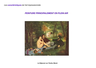 Les caractéristiques de l'art impressionniste
PEINTURE PRINCIPALEMENT EN PLEIN AIR
Le Déjeuner sur l'herbe, Manet
 