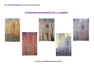 ATTENTION AUX NUANCES DE LA LUMIÈRE
La Série des Cathédrales de Rouen, Monet
Les caractéristiques de l'art impressionniste
 