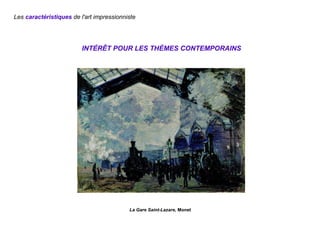 INTÉRÊT POUR LES THÈMES CONTEMPORAINS
La Gare Saint-Lazare, Monet
Les caractéristiques de l'art impressionniste
 
