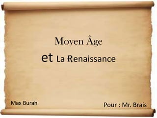 Moyen Âge etLa Renaissance Max Burah Pour : Mr. Brais 