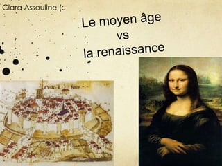 Clara Assouline (:  Le moyen âge vs la renaissance 