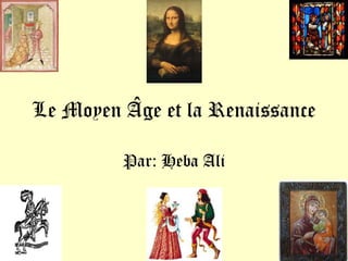 Le MoyenÂge et la Renaissance Par: Heba Ali 
