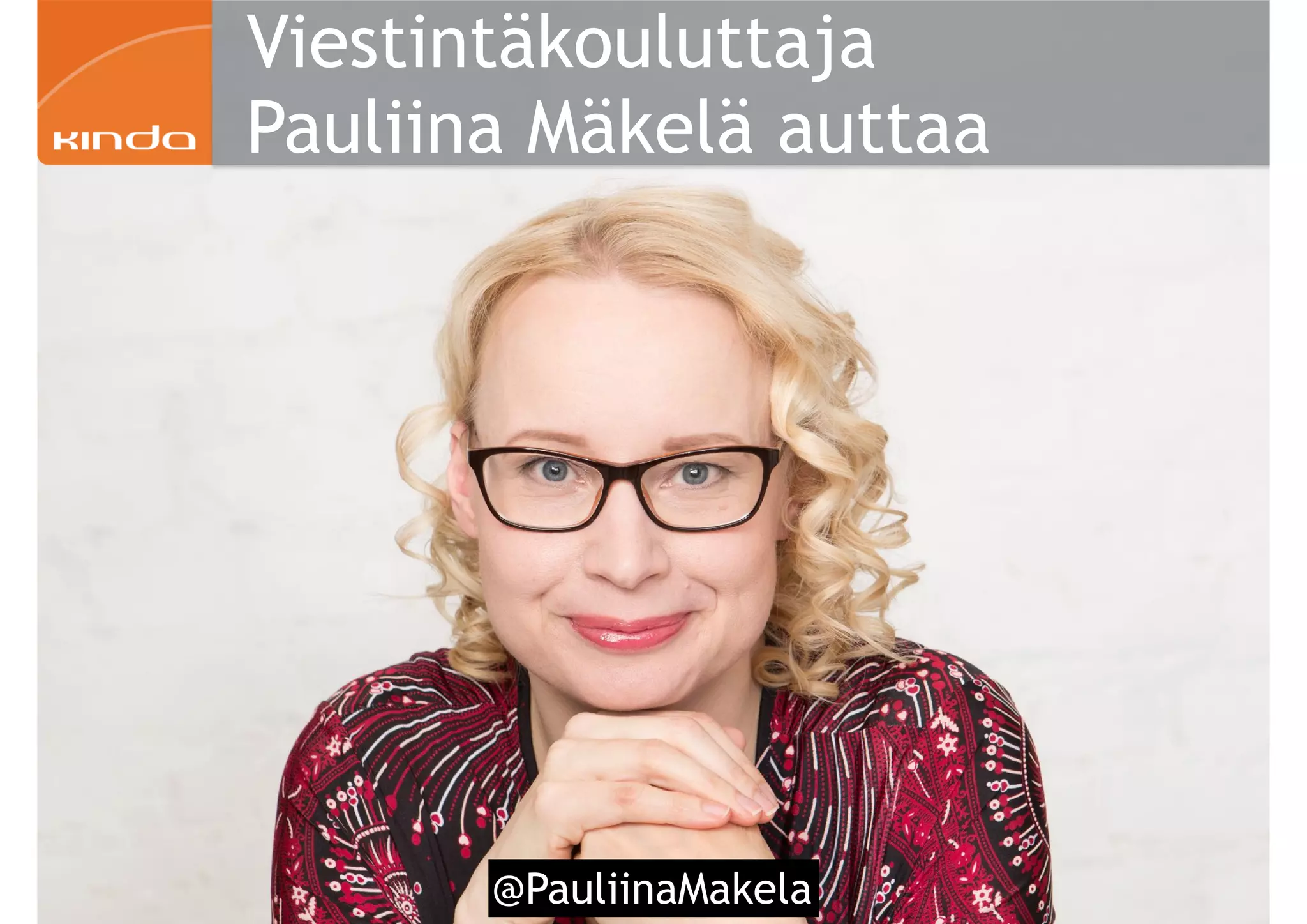 4 @PauliinaMakela
Viestintäkouluttaja
Pauliina Mäkelä auttaa