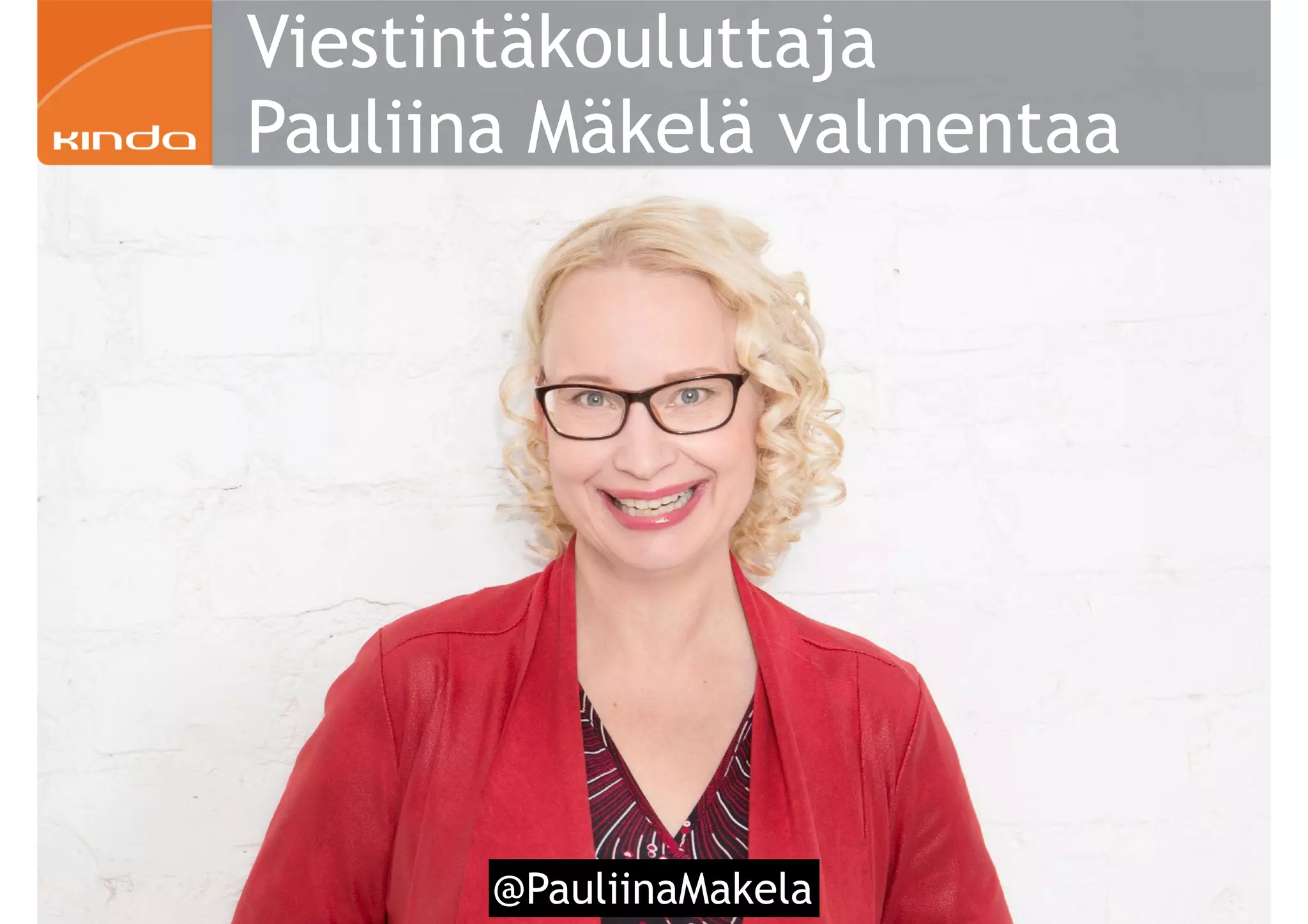 6 @PauliinaMakela
Viestintäkouluttaja
Pauliina Mäkelä valmentaa