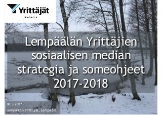 1
Lempäälän Yrittäjien
sosiaalisen median
strategia ja someohjeet
2017-2018
30.3.2017
Lempäälän Yrittäjät, Lempäälä
 
