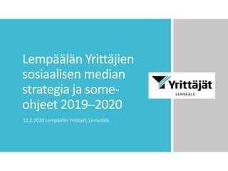 Lempäälän Yrittäjien
sosiaalisen median
strategia ja some-
ohjeet 2019–2020
12.2.2020 Lempäälän Yrittäjät, Lempäälä
 