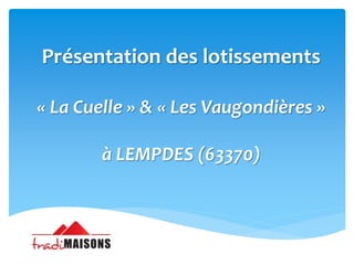 Présentation des lotissements
« La Cuelle » & « Les Vaugondières »

à LEMPDES (63370)

 