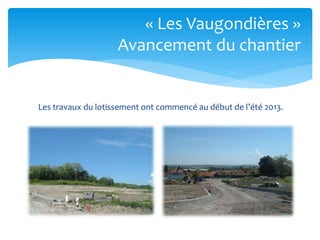 « Les Vaugondières »
Avancement du chantier

Les travaux du lotissement ont commencé au début de l’été 2013.

 