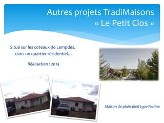 Autres projets TradiMaisons
« Le Petit Clos »
Situé sur les coteaux de Lempdes,
dans un quartier résidentiel…
Réalisation : 2013

Maison de plain-pied type Florine

 