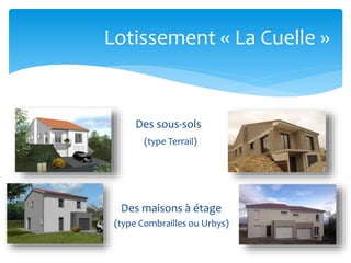 Lotissement « La Cuelle »

Des sous-sols
(type Terrail)

Des maisons à étage
(type Combrailles ou Urbys)

 
