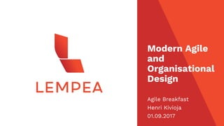 Modern Agile
and
Organisational
Design
Agile Breakfast
Henri Kivioja
01.09.2017
 