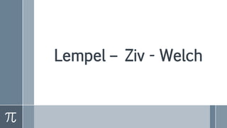 Lempel – Ziv - Welch
 