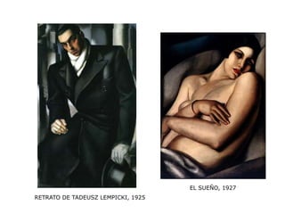 RETRATO DE TADEUSZ LEMPICKI, 1925
EL SUEÑO, 1927
 