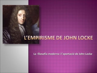 La filosofia moderna i l’aportació de John Locke
 